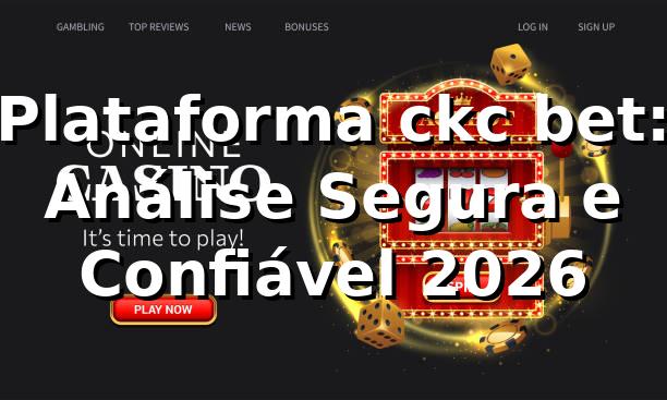 Plataforma ckc bet: Análise Segura e Confiável 2026 ⭐